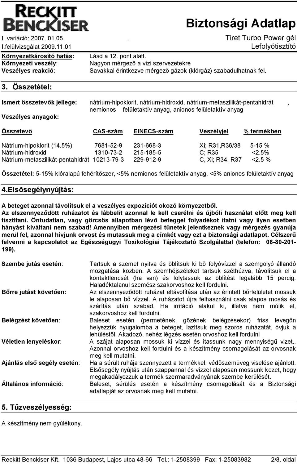 Ismert összetevık jellege: nátrium-hipoklorit, nátrium-hidroxid, nátrium-metaszilikát-pentahidrát, nemionos felületaktív anyag, anionos felületaktív anyag Veszélyes anyagok: Összetevı CAS-szám