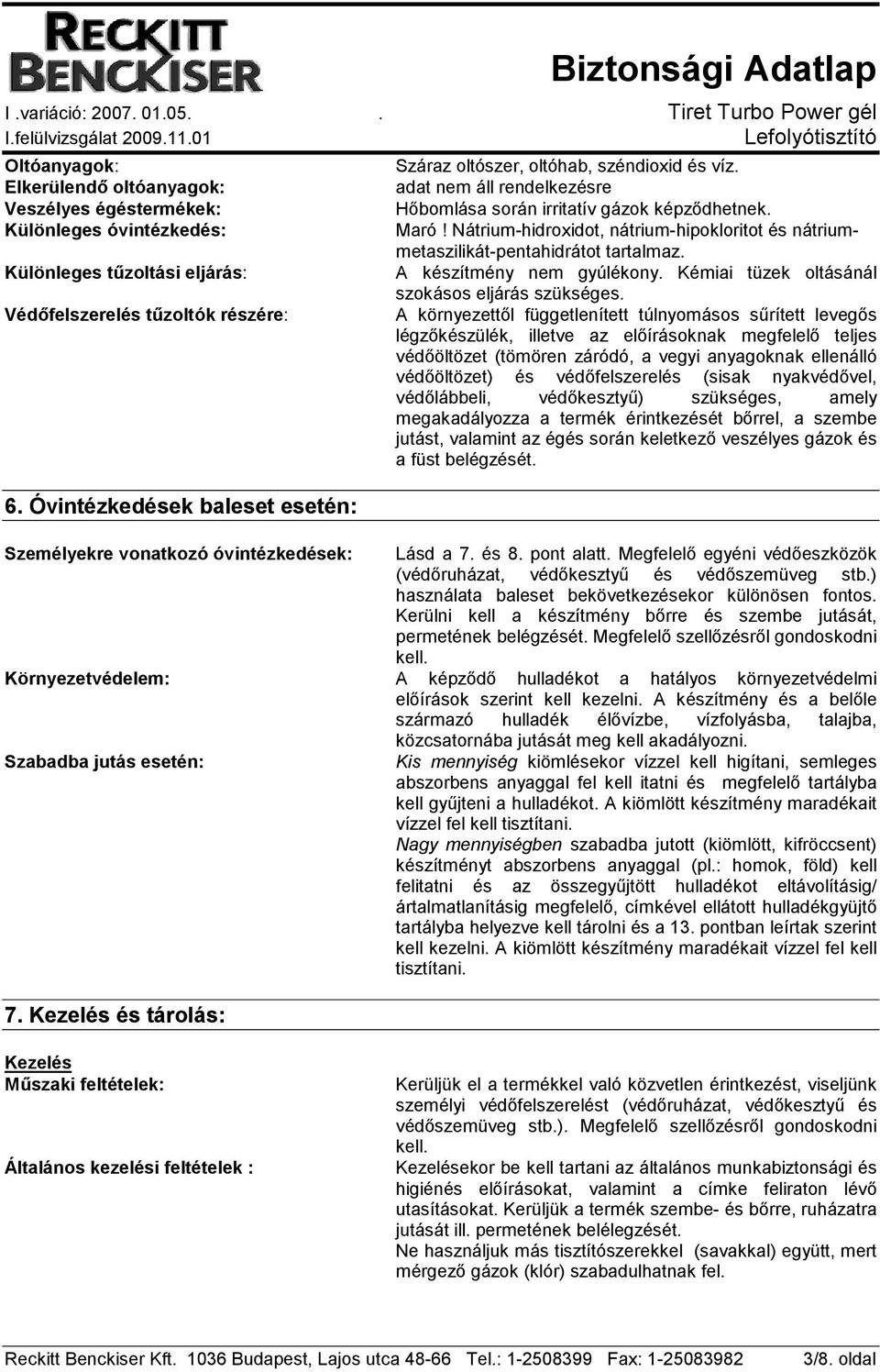 Nátrium-hidroxidot, nátrium-hipokloritot és nátriummetaszilikát-pentahidrátot A készítmény nem gyúlékony. Kémiai tüzek oltásánál szokásos eljárás szükséges.