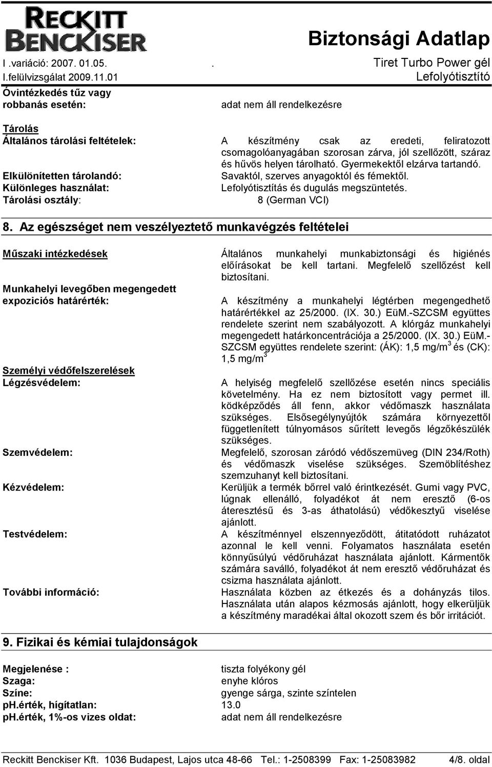 Tárolási osztály: 8 (German VCI) 8. Az egészséget nem veszélyeztetı munkavégzés feltételei Mőszaki intézkedések Általános munkahelyi munkabiztonsági és higiénés elıírásokat be kell tartani.