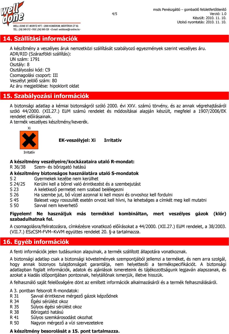 Szabályozási információk A biztonsági adatlap a kémiai biztonságról szóló 2000. évi XXV. számú törvény, és az annak végrehajtásáról szóló 44/2000. (XII.27.