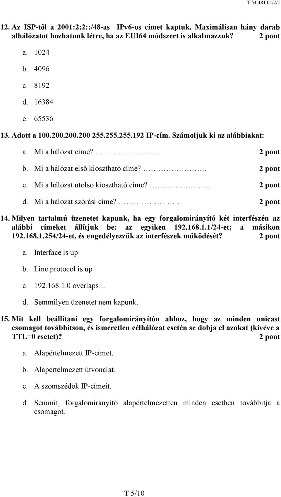Mi a hálózat szórási címe?. 14. Milyen tartalmú üzenetet kapunk, ha egy forgalomirányító két interfészén az alábbi címeket állítjuk be: az egyiken 192.168.1.1/24-et; a másikon 192.168.1.254/24-et, és engedélyezzük az interfészek működését?