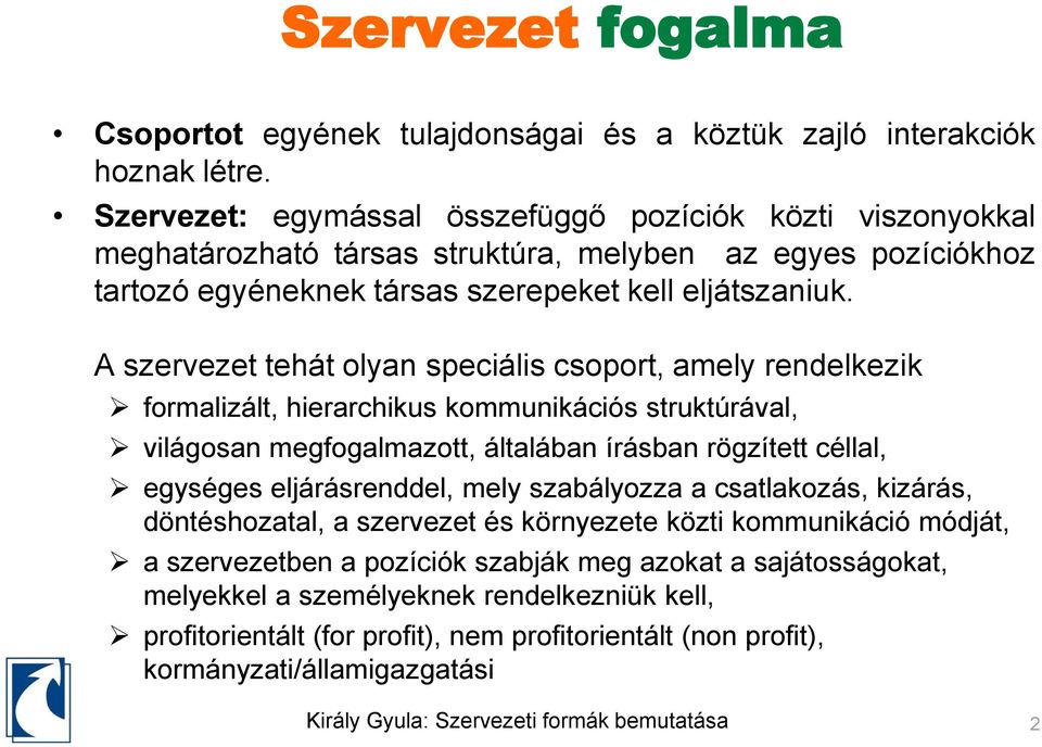 A szervezet tehát olyan speciális csoport, amely rendelkezik formalizált, hierarchikus kommunikációs struktúrával, világosan megfogalmazott, általában írásban rögzített céllal, egységes