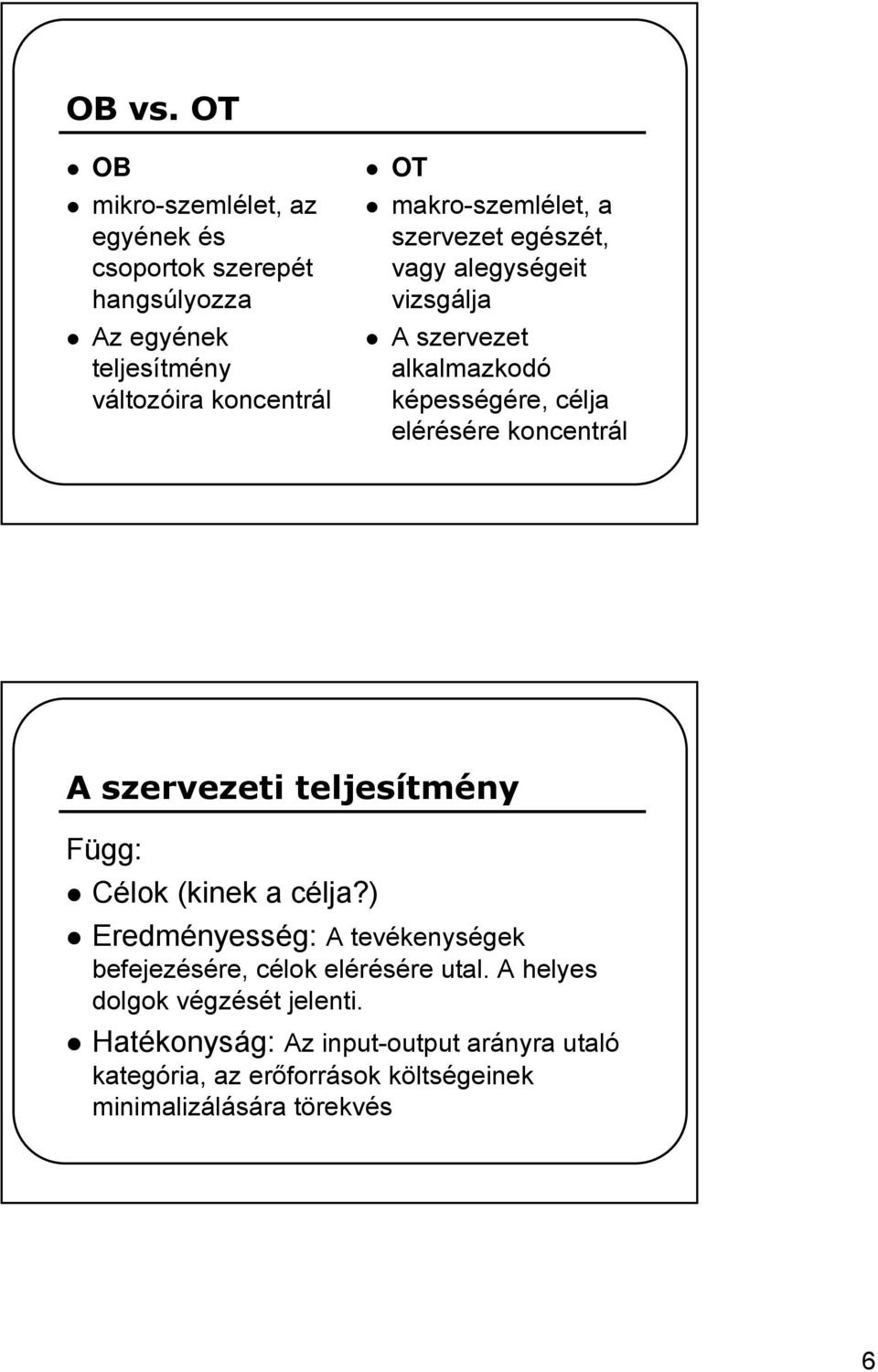 makro-szemlélet, a szervezet egészét, vagy alegységeit vizsgálja A szervezet alkalmazkodó képességére, célja elérésére koncentrál