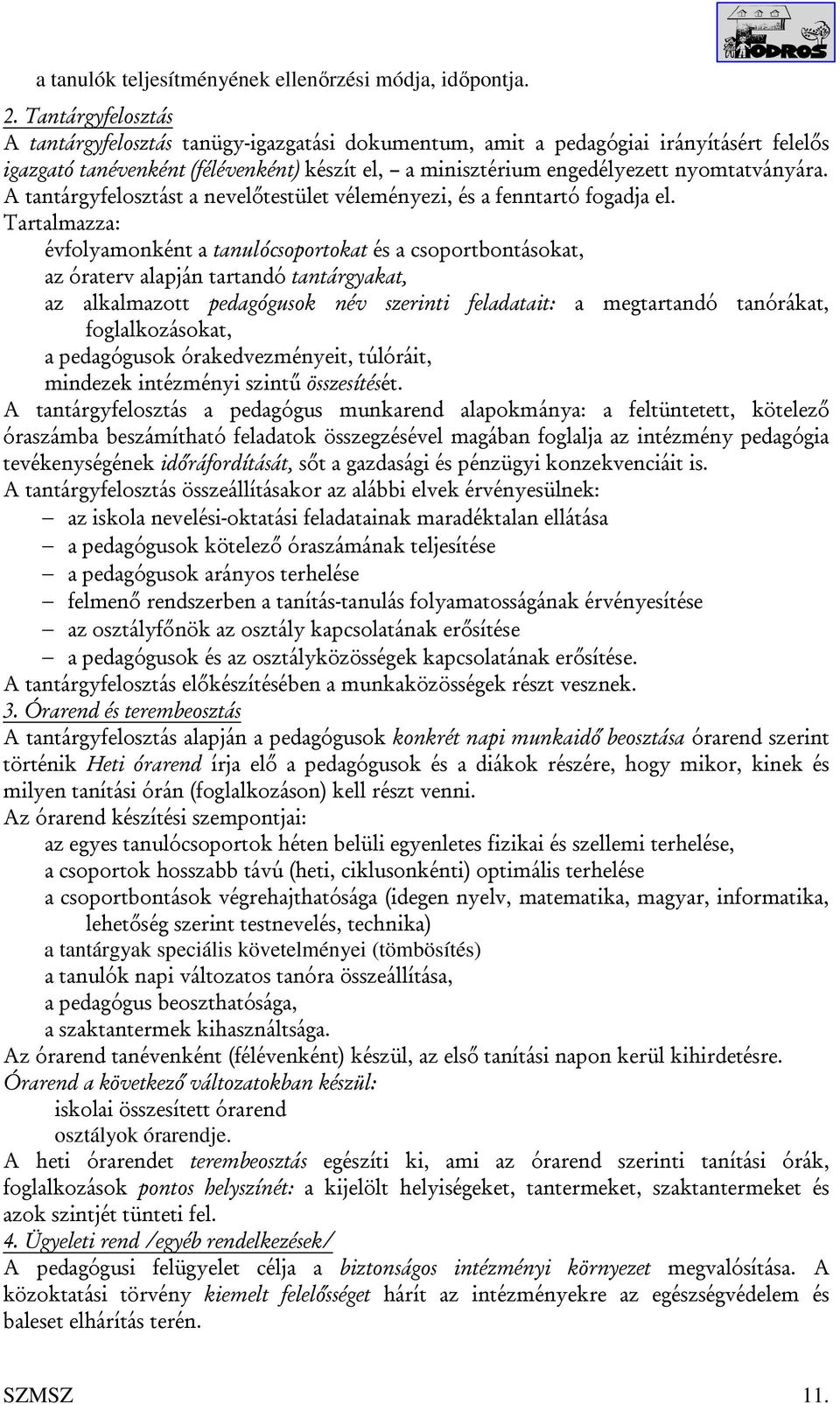 A tantárgyfelosztást a nevelőtestület véleményezi, és a fenntartó fogadja el.