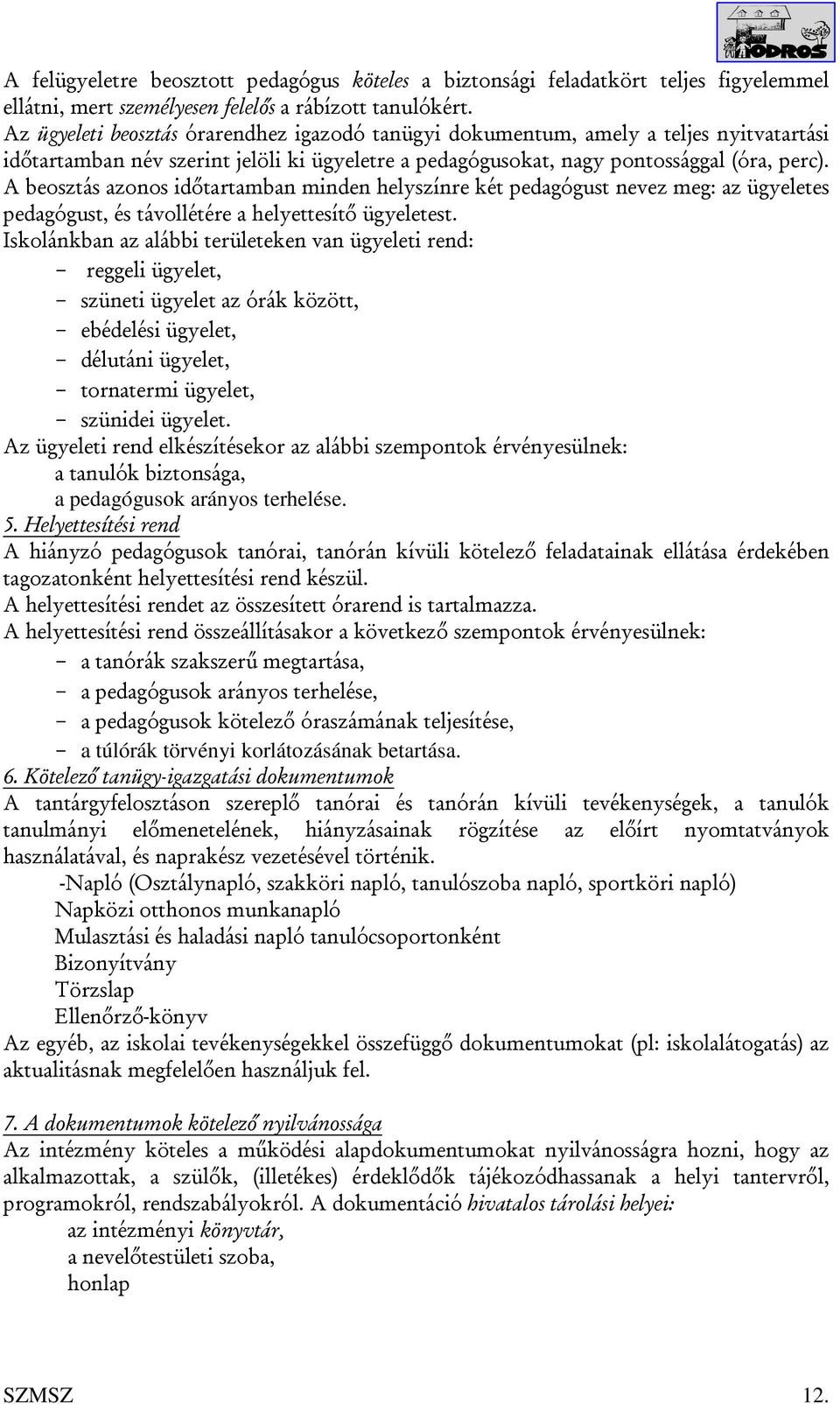 A beosztás azonos időtartamban minden helyszínre két pedagógust nevez meg: az ügyeletes pedagógust, és távollétére a helyettesítő ügyeletest.