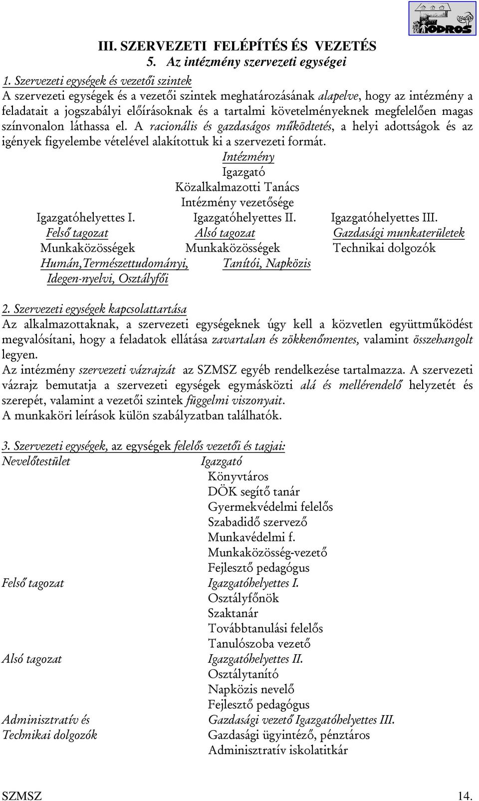 megfelelően magas színvonalon láthassa el. A racionális és gazdaságos működtetés, a helyi adottságok és az igények figyelembe vételével alakítottuk ki a szervezeti formát.