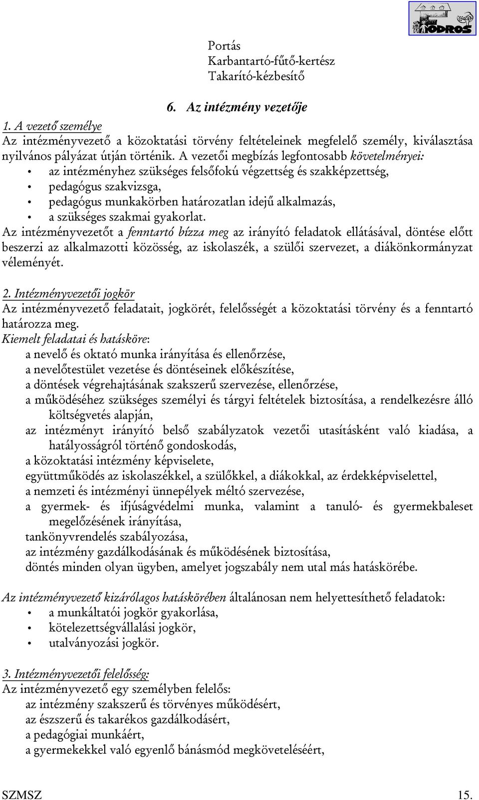 A vezetői megbízás legfontosabb követelményei: az intézményhez szükséges felsőfokú végzettség és szakképzettség, pedagógus szakvizsga, pedagógus munkakörben határozatlan idejű alkalmazás, a szükséges