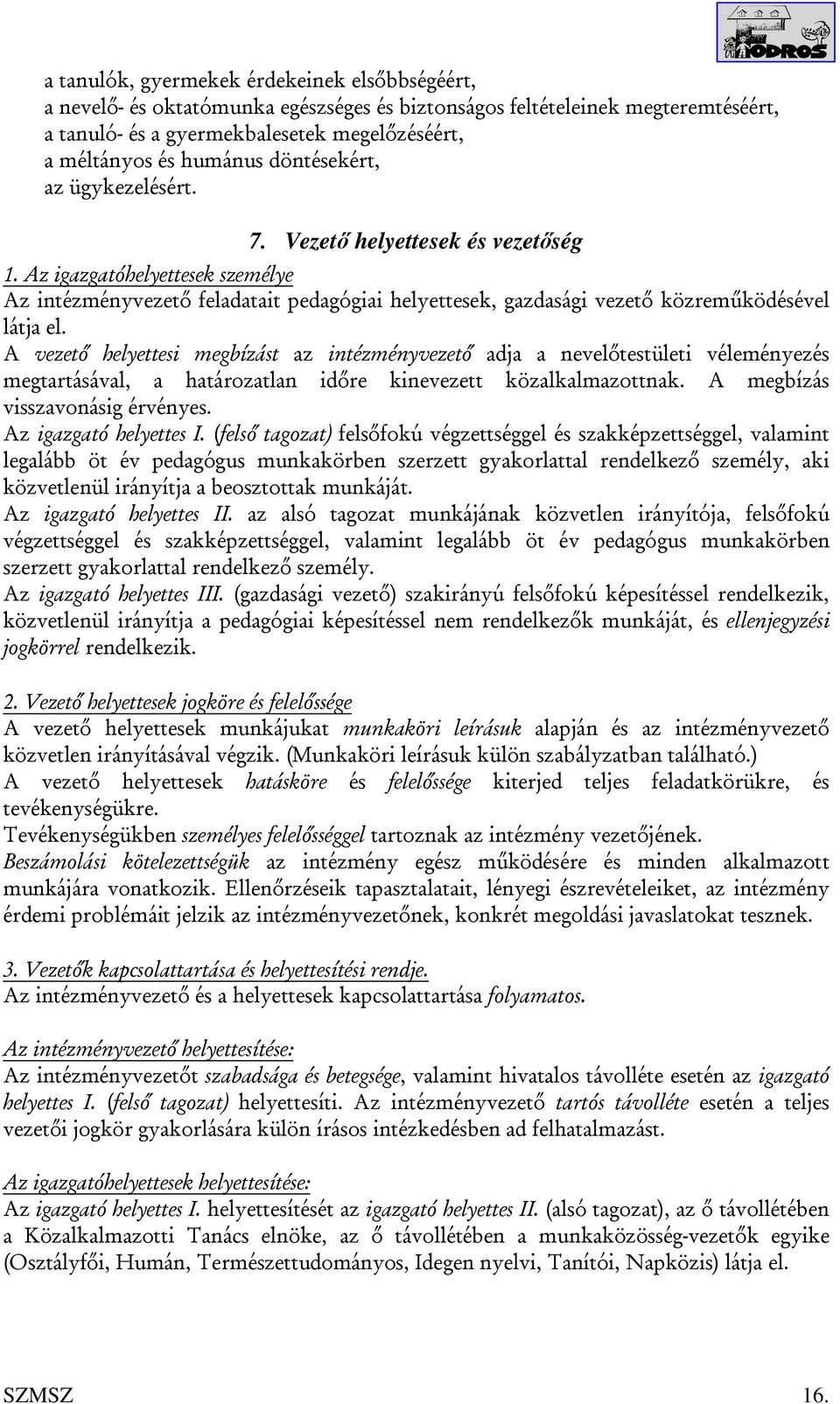 A vezető helyettesi megbízást az intézményvezető adja a nevelőtestületi véleményezés megtartásával, a határozatlan időre kinevezett közalkalmazottnak. A megbízás visszavonásig érvényes.