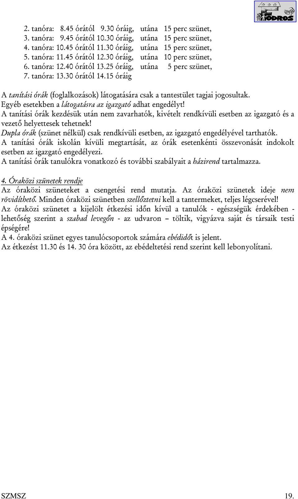 15 óráig A tanítási órák (foglalkozások) látogatására csak a tantestület tagjai jogosultak. Egyéb esetekben a látogatásra az igazgató adhat engedélyt!