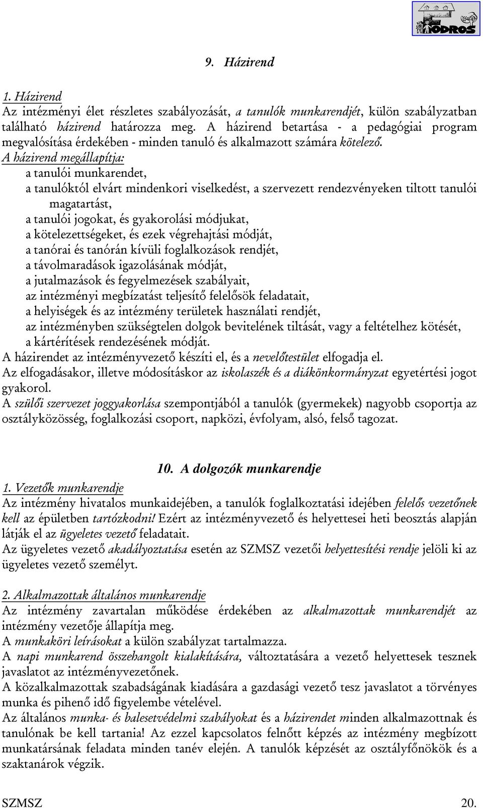 A házirend megállapítja: a tanulói munkarendet, a tanulóktól elvárt mindenkori viselkedést, a szervezett rendezvényeken tiltott tanulói magatartást, a tanulói jogokat, és gyakorolási módjukat, a