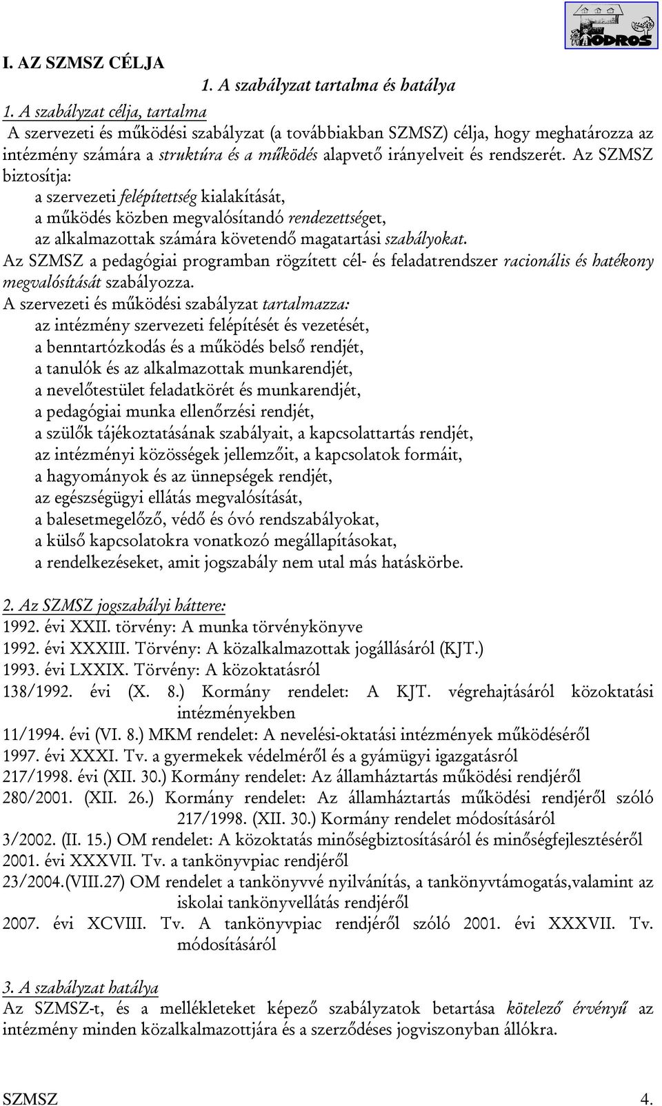 Az SZMSZ biztosítja: a szervezeti felépítettség kialakítását, a működés közben megvalósítandó rendezettséget, az alkalmazottak számára követendő magatartási szabályokat.