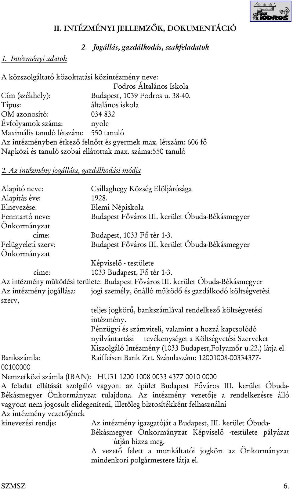 Típus: általános iskola OM azonosító: 034 832 Évfolyamok száma: nyolc Maximális tanuló létszám: 550 tanuló Az intézményben étkező felnőtt és gyermek max.
