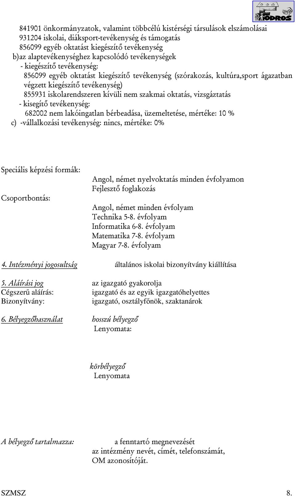 szakmai oktatás, vizsgáztatás - kisegítő tevékenység: 682002 nem lakóingatlan bérbeadása, üzemeltetése, mértéke: 10 % c) -vállalkozási tevékenység: nincs, mértéke: 0% Speciális képzési formák:
