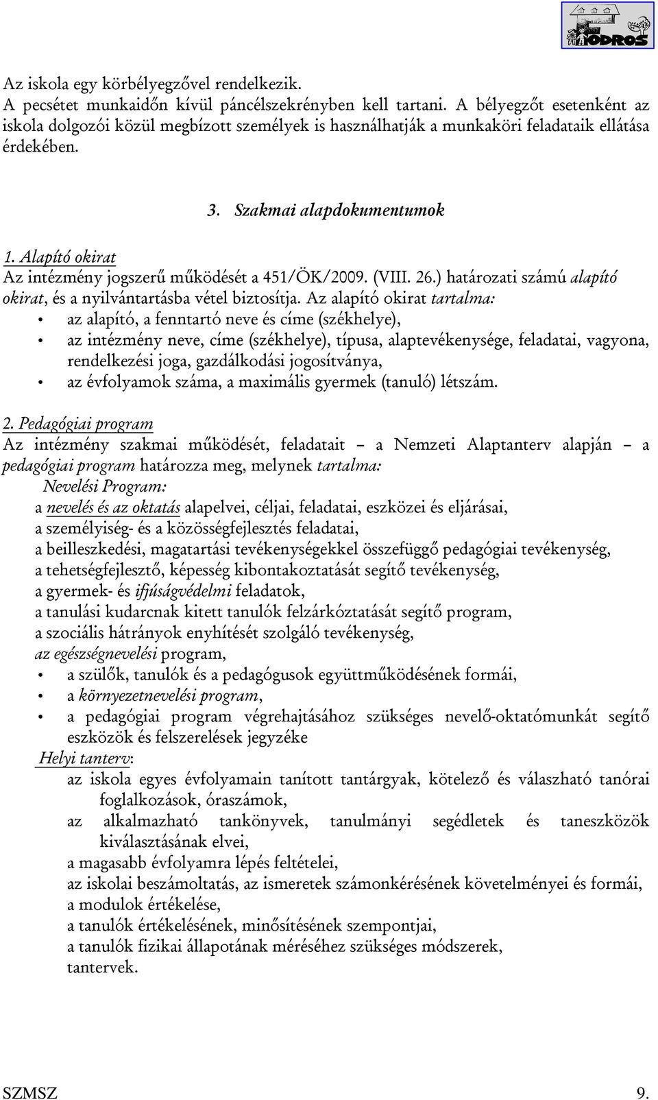 Alapító okirat Az intézmény jogszerű működését a 451/ÖK/2009. (VIII. 26.) határozati számú alapító okirat, és a nyilvántartásba vétel biztosítja.