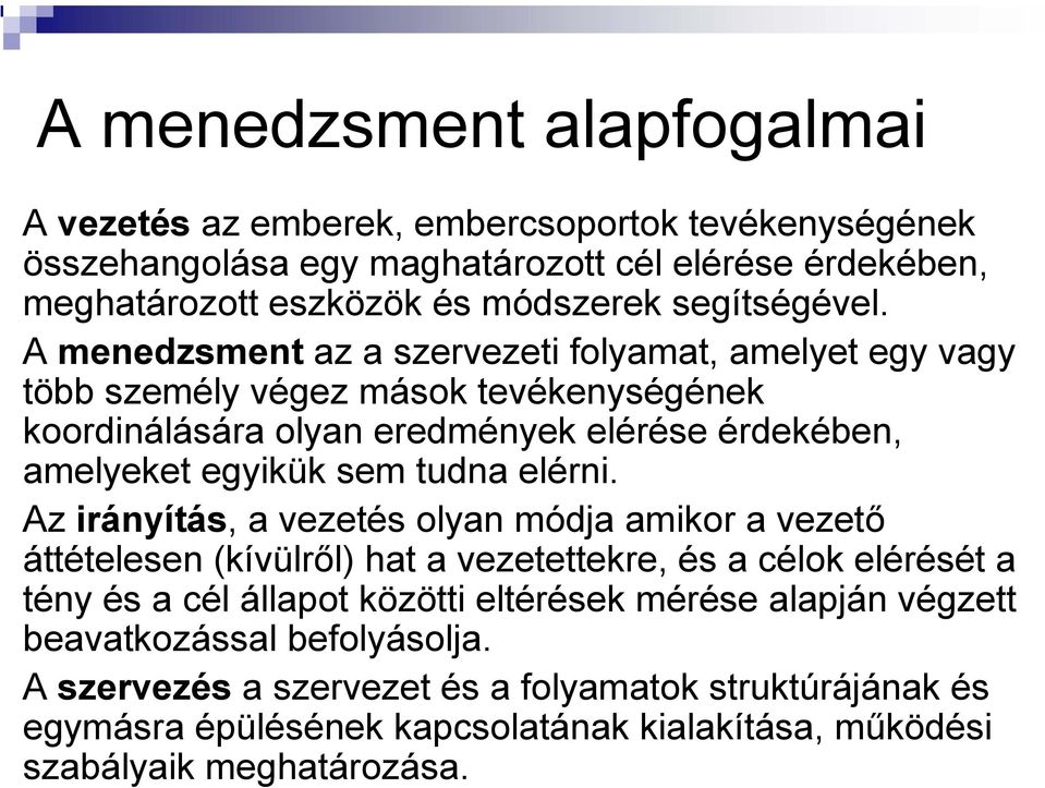 A menedzsment az a szervezeti folyamat, amelyet egy vagy több személy végez mások tevékenységének koordinálására olyan eredmények elérése érdekében, amelyeket egyikük sem tudna