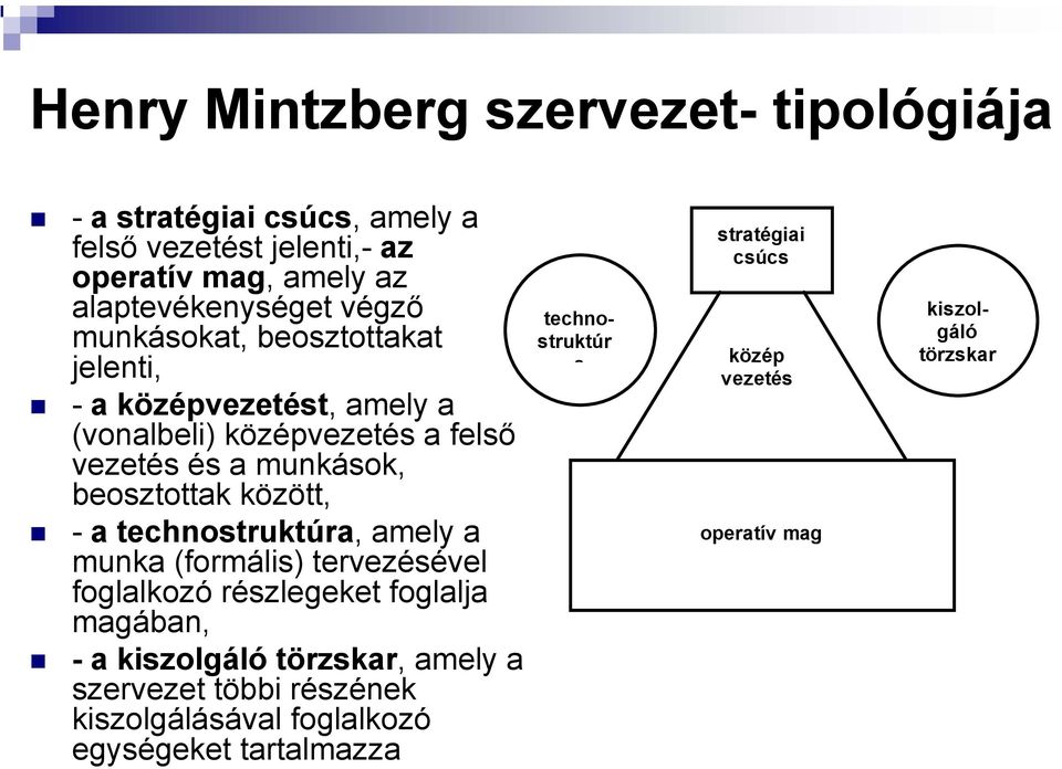 között, - a technostruktúra, amely a munka (formális) tervezésével foglalkozó részlegeket foglalja magában, - a kiszolgáló törzskar, amely a