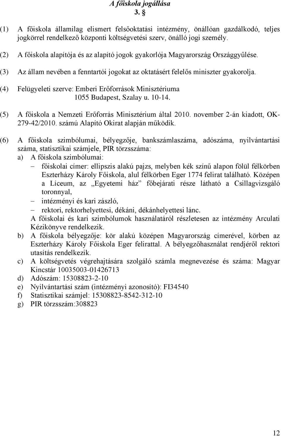 (4) Felügyeleti szerve: Emberi Erőforrások Minisztériuma 1055 Budapest, Szalay u. 10-14. (5) A főiskola a Nemzeti Erőforrás Minisztérium által 2010. november 2-án kiadott, OK- 279-42/2010.