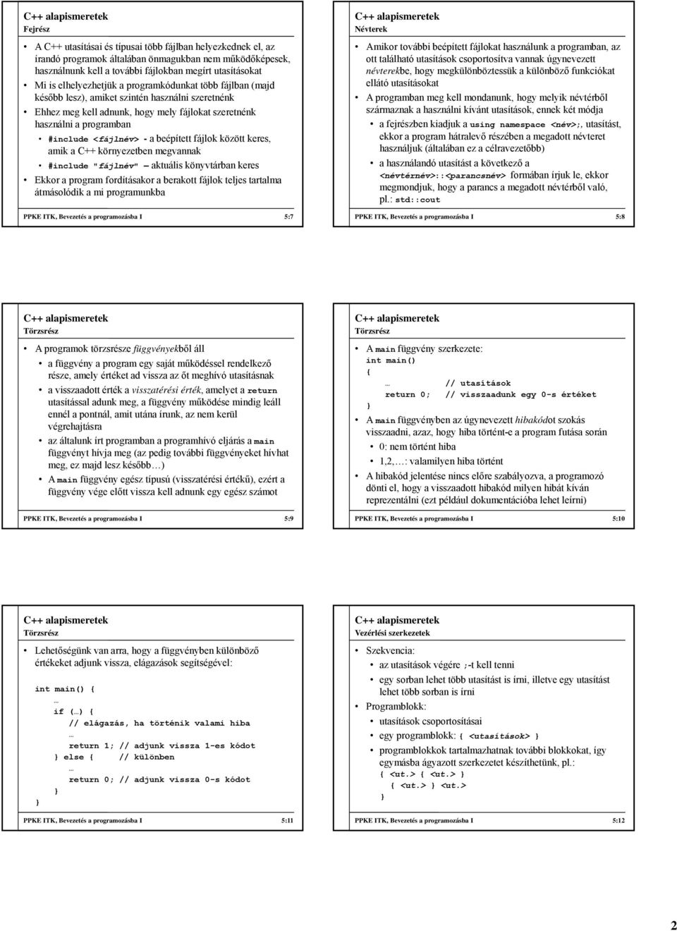 a beépített fájlok között keres, amik a C++ környezetben megvannak #include "fájlnév" aktuális könyvtárban keres Ekkor a program fordításakor a berakott fájlok teljes tartalma átmásolódik a mi