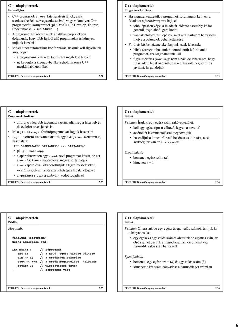 ..) A programozási környezetek általában projektekben dolgoznak, hogy több fájlból álló programokat is könnyen tudjunk kezelni Mivel nincs automatikus kódformázás, nekünk kell figyelnünk arra, hogy: