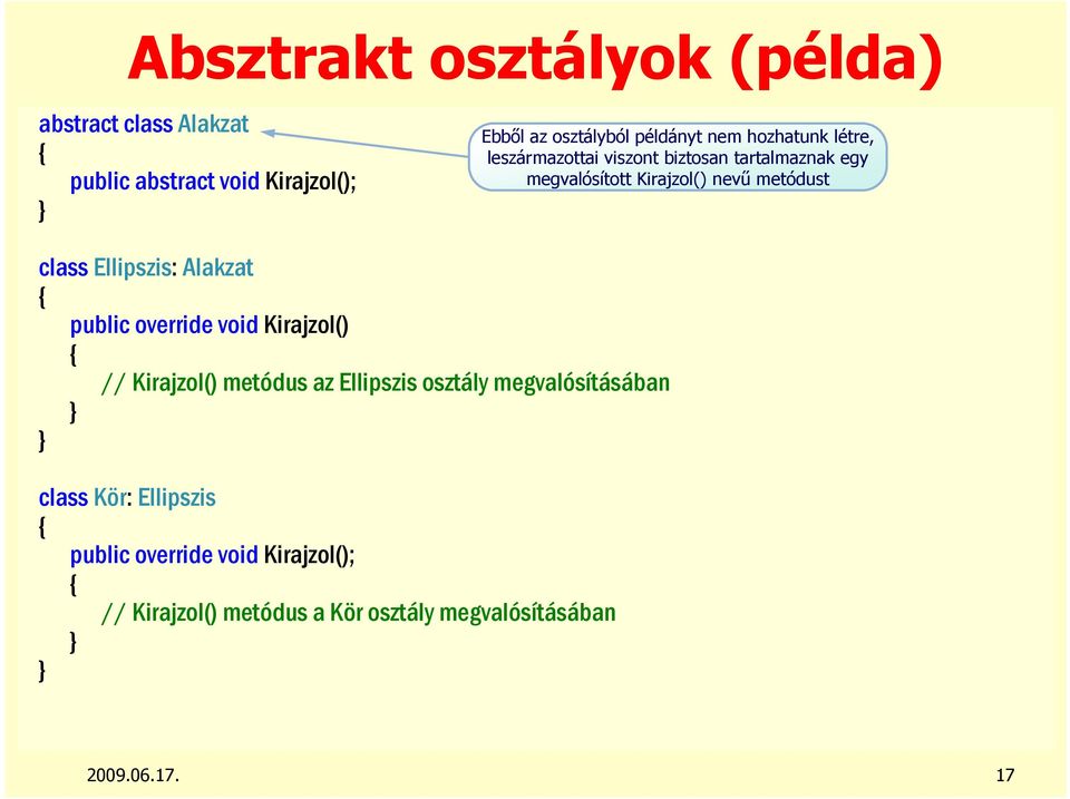 public override void Kirajzol(); // Kirajzol() metódus a Kör osztály megvalósításában Ebbıl az osztályból példányt