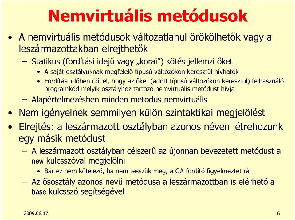 Alapértelmezésben minden metódus nemvirtuális Nem igényelnek semmilyen külön szintaktikai megjelölést Elrejtés: a leszármazott osztályban azonos néven létrehozunk egy másik metódust A leszármazott