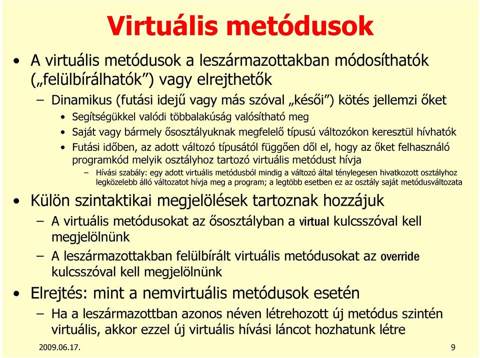 programkód melyik osztályhoz tartozó virtuális metódust hívja Hívási szabály: egy adott virtuális metódusból mindig a változó által ténylegesen hivatkozott osztályhoz legközelebb álló változatot