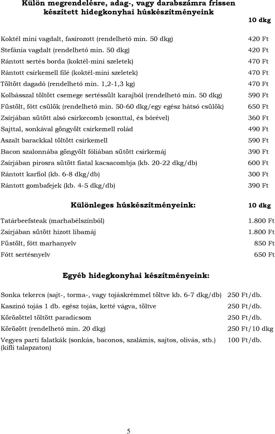 1,2-1,3 kg) Kolbásszal töltött csemege sertéssült karajból (rendelhetı min. 50 dkg) Füstölt, fıtt csülök (rendelhetı min.