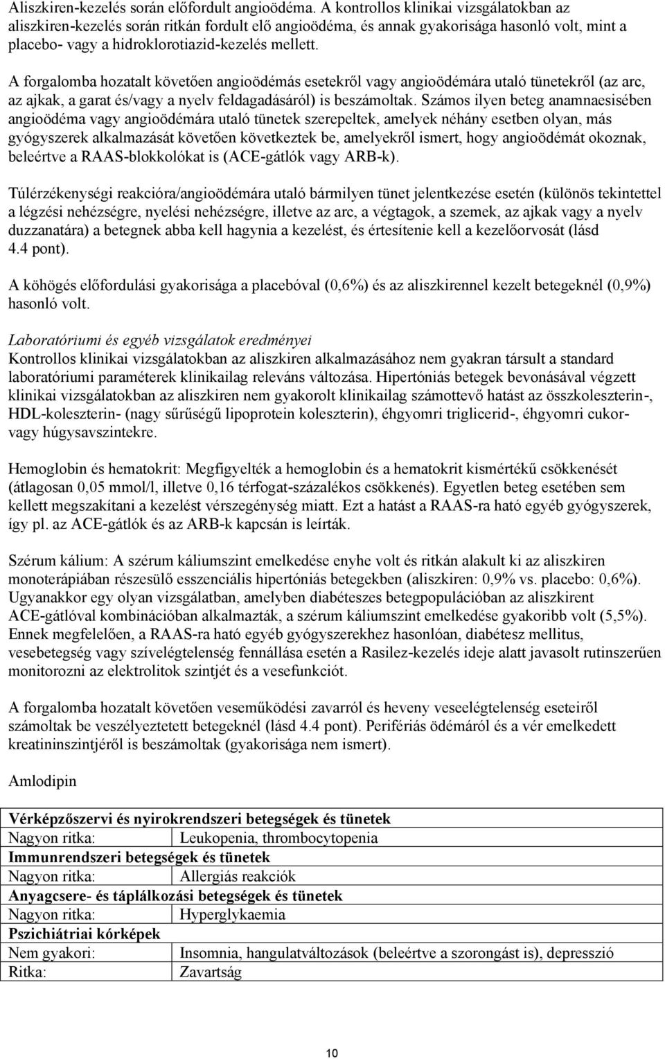 A forgalomba hozatalt követően angioödémás esetekről vagy angioödémára utaló tünetekről (az arc, az ajkak, a garat és/vagy a nyelv feldagadásáról) is beszámoltak.