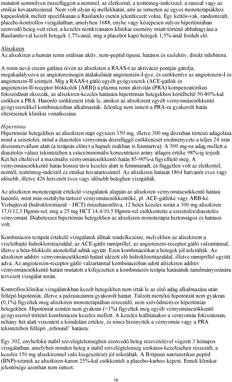 Egy kettős-vak, randomizált, placebo-kontrollos vizsgálatban, amelyben 1688, enyhe vagy közepesen súlyos hipertóniában szenvedő beteg vett részt, a kezelés nemkívánatos klinikai esemény miatt történő