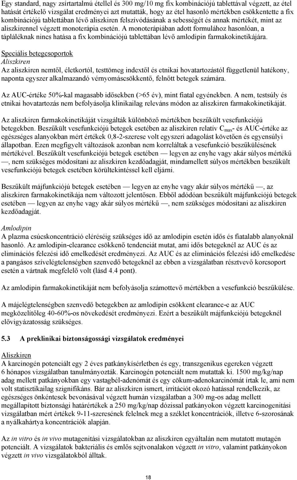 A monoterápiában adott formulához hasonlóan, a tápláléknak nincs hatása a fix kombinációjú tablettában lévő amlodipin farmakokinetikájára.
