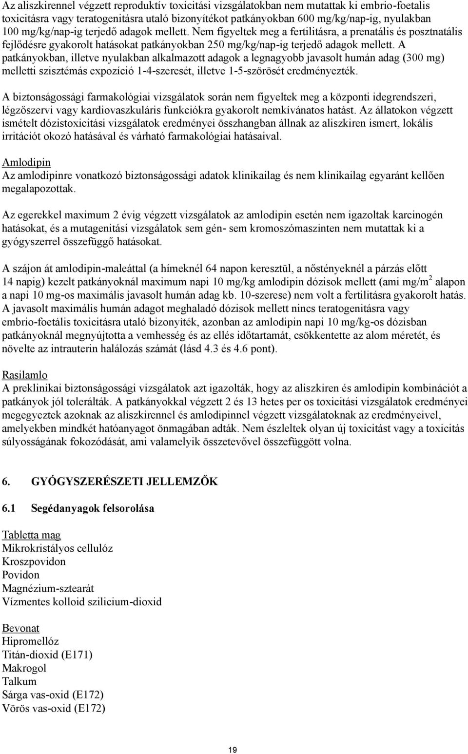 A patkányokban, illetve nyulakban alkalmazott adagok a legnagyobb javasolt humán adag (300 mg) melletti szisztémás expozíció 1-4-szeresét, illetve 1-5-szörösét eredményezték.