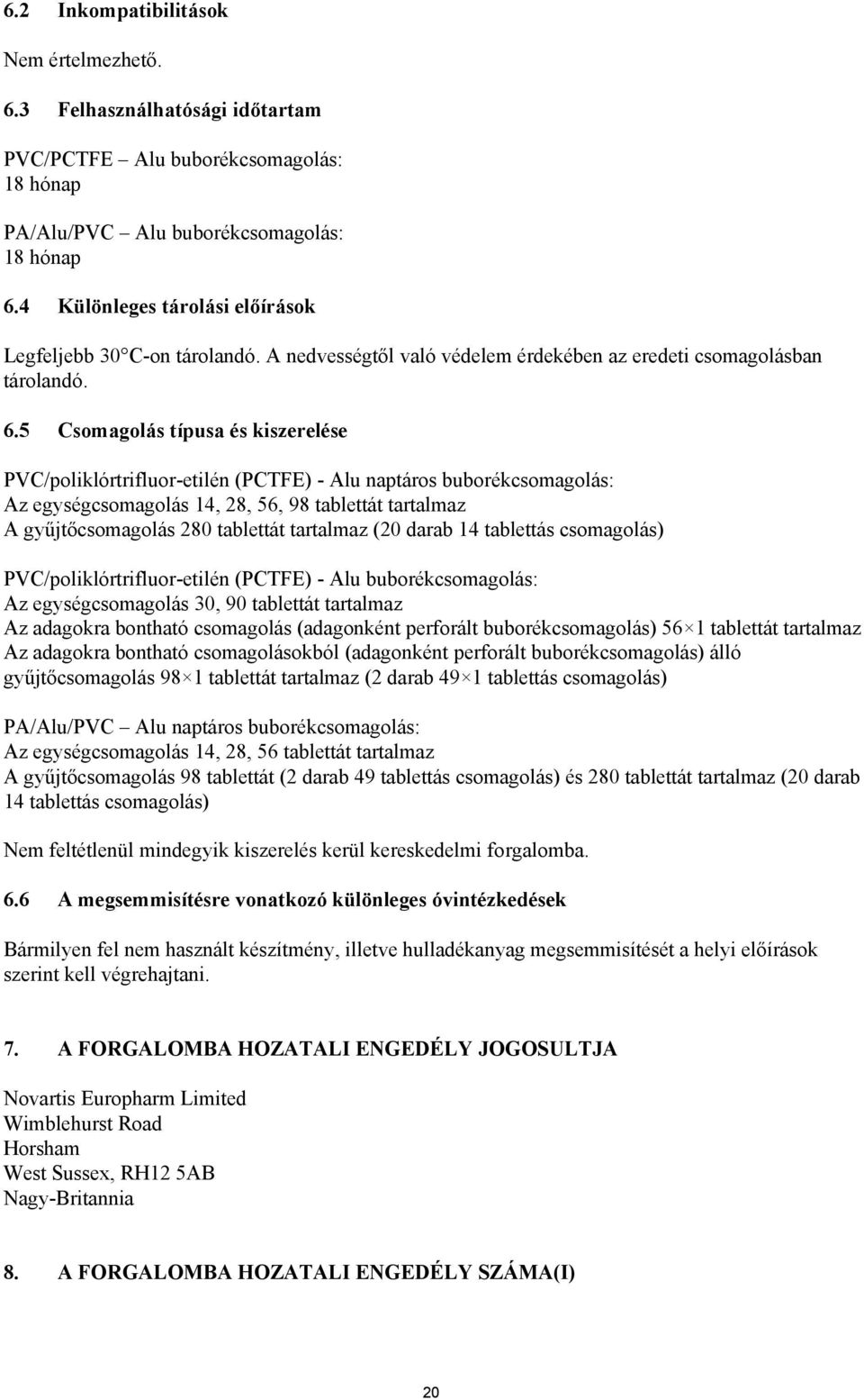5 Csomagolás típusa és kiszerelése PVC/poliklórtrifluor-etilén (PCTFE) - Alu naptáros buborékcsomagolás: Az egységcsomagolás 14, 28, 56, 98 tablettát tartalmaz A gyűjtőcsomagolás 280 tablettát