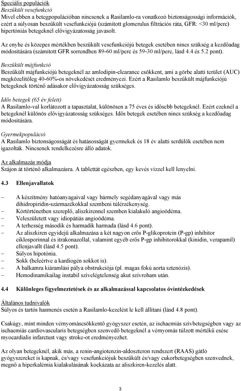 Az enyhe és közepes mértékben beszűkült vesefunkciójú betegek esetében nincs szükség a kezdőadag módosítására (számított GFR sorrendben 89-60 ml/perc és 59-30 ml/perc, lásd 4.4 és 5.2 pont).