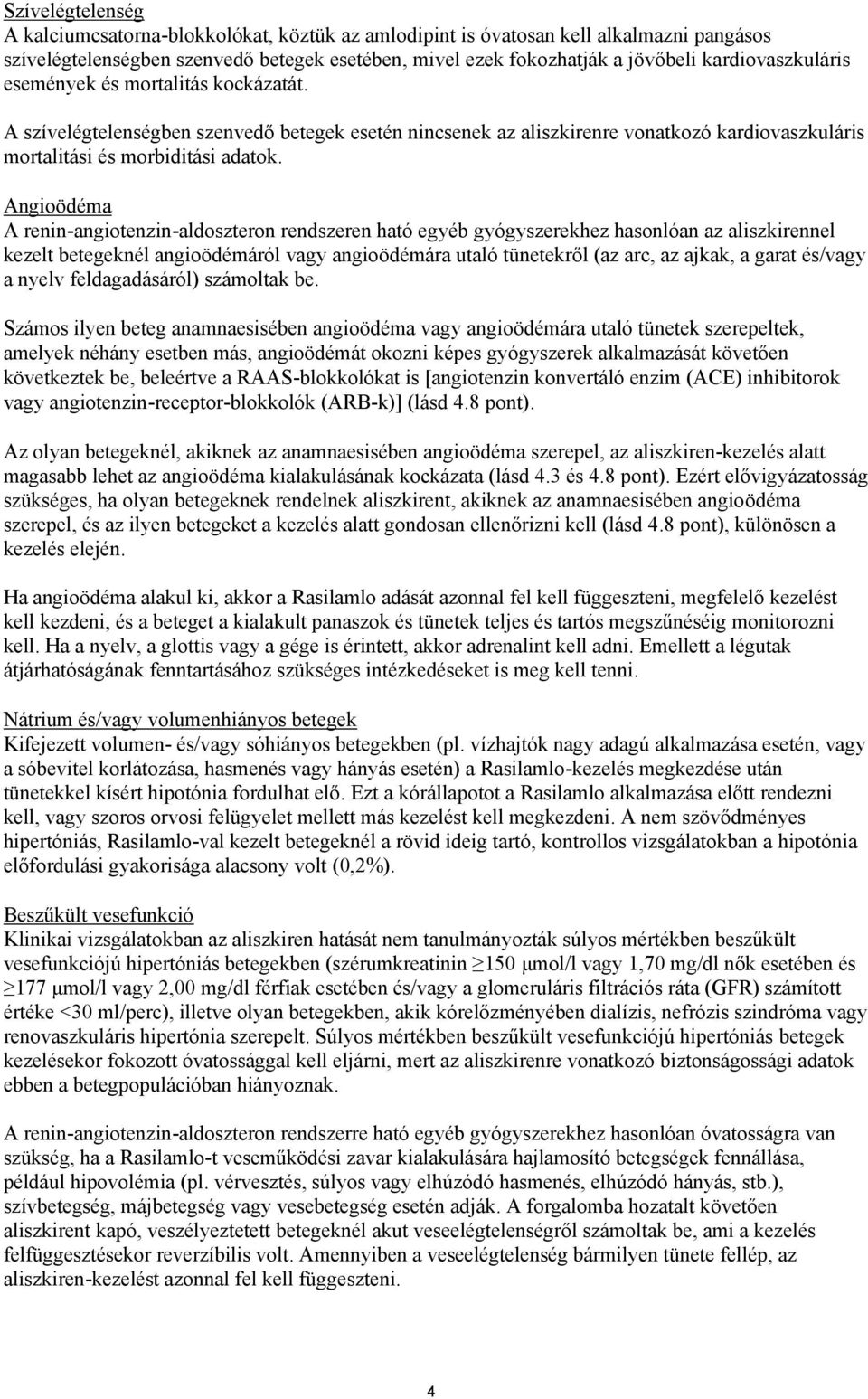 Angioödéma A renin-angiotenzin-aldoszteron rendszeren ható egyéb gyógyszerekhez hasonlóan az aliszkirennel kezelt betegeknél angioödémáról vagy angioödémára utaló tünetekről (az arc, az ajkak, a