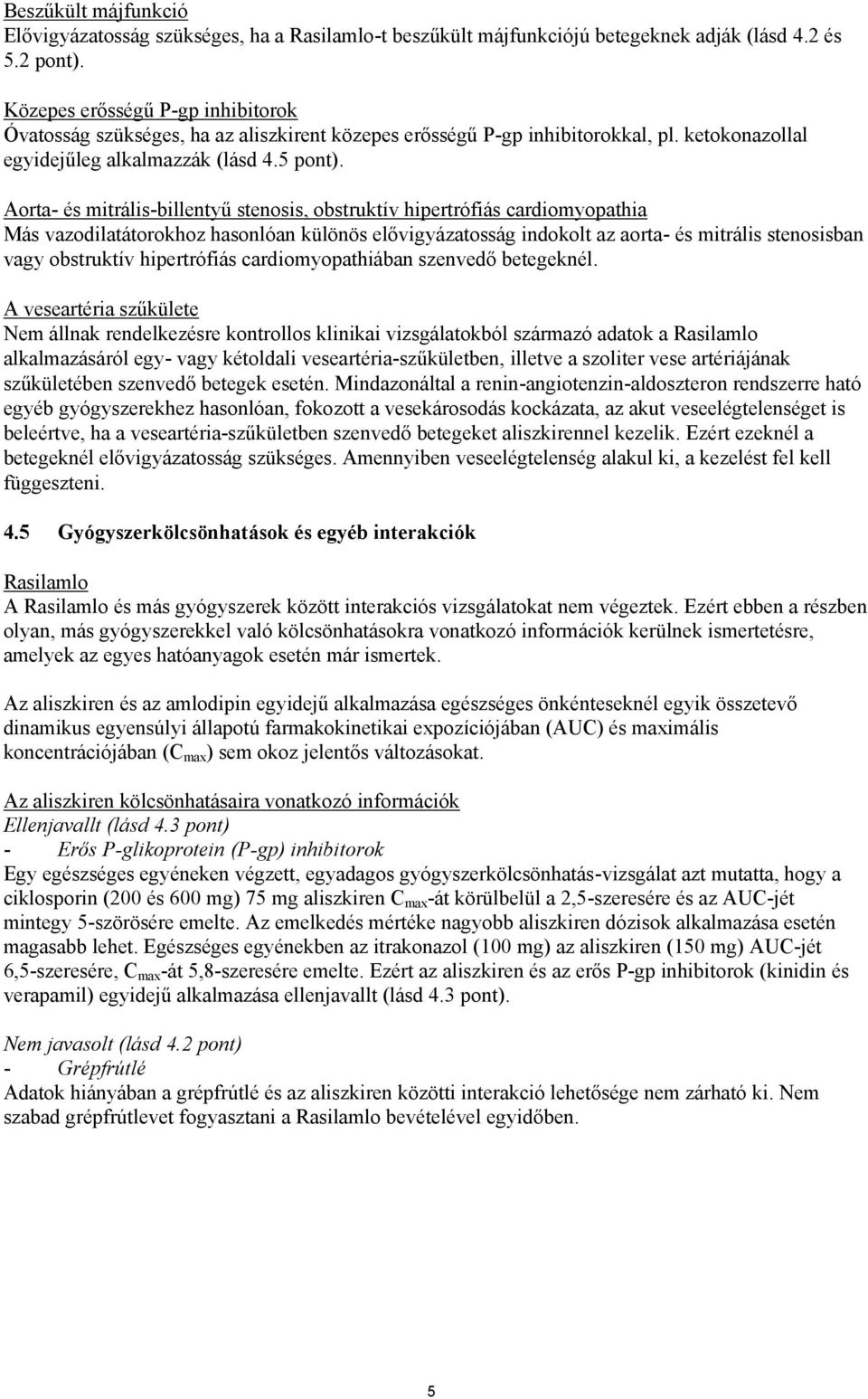 Aorta- és mitrális-billentyű stenosis, obstruktív hipertrófiás cardiomyopathia Más vazodilatátorokhoz hasonlóan különös elővigyázatosság indokolt az aorta- és mitrális stenosisban vagy obstruktív