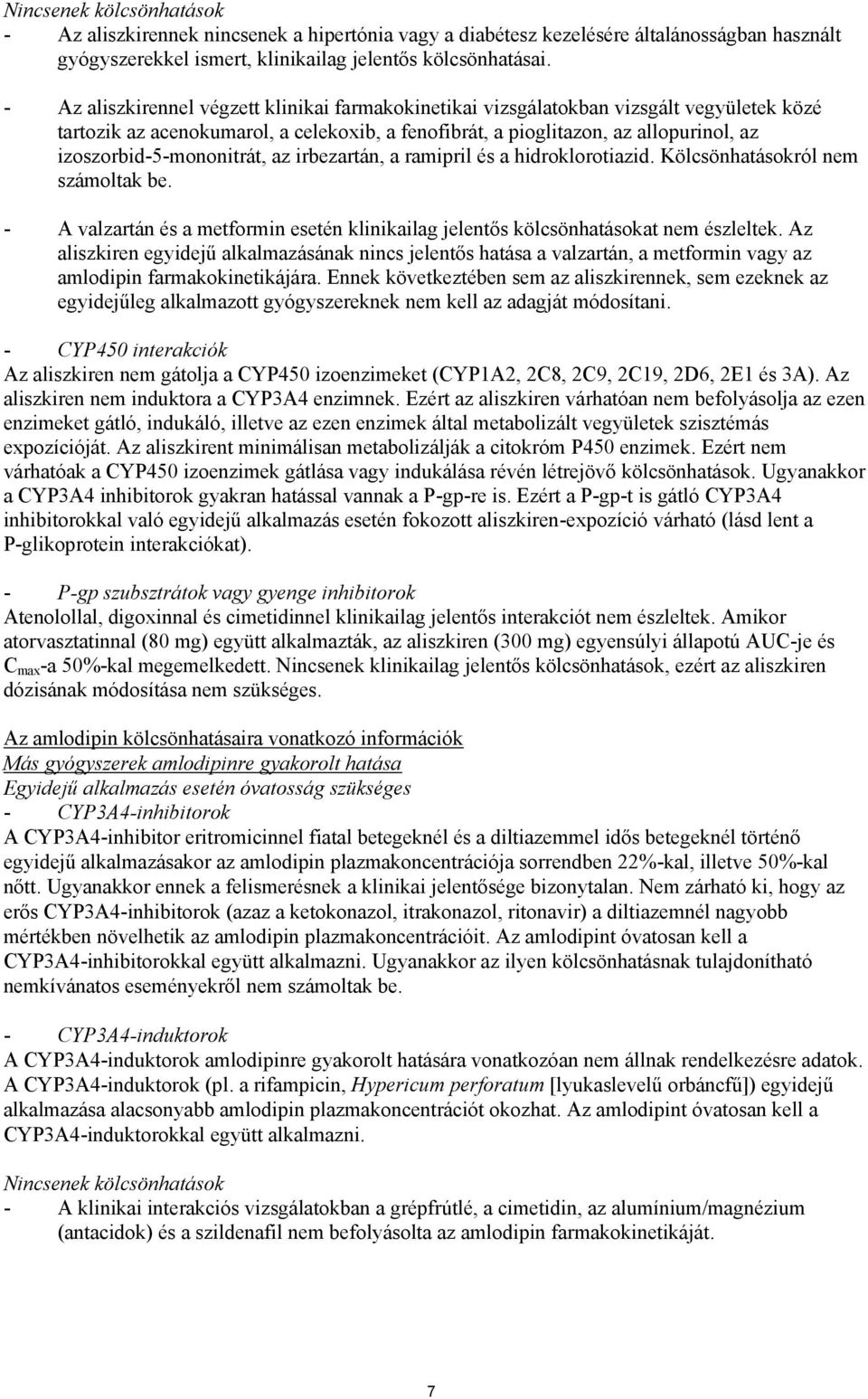 izoszorbid-5-mononitrát, az irbezartán, a ramipril és a hidroklorotiazid. Kölcsönhatásokról nem számoltak be. - A valzartán és a metformin esetén klinikailag jelentős kölcsönhatásokat nem észleltek.