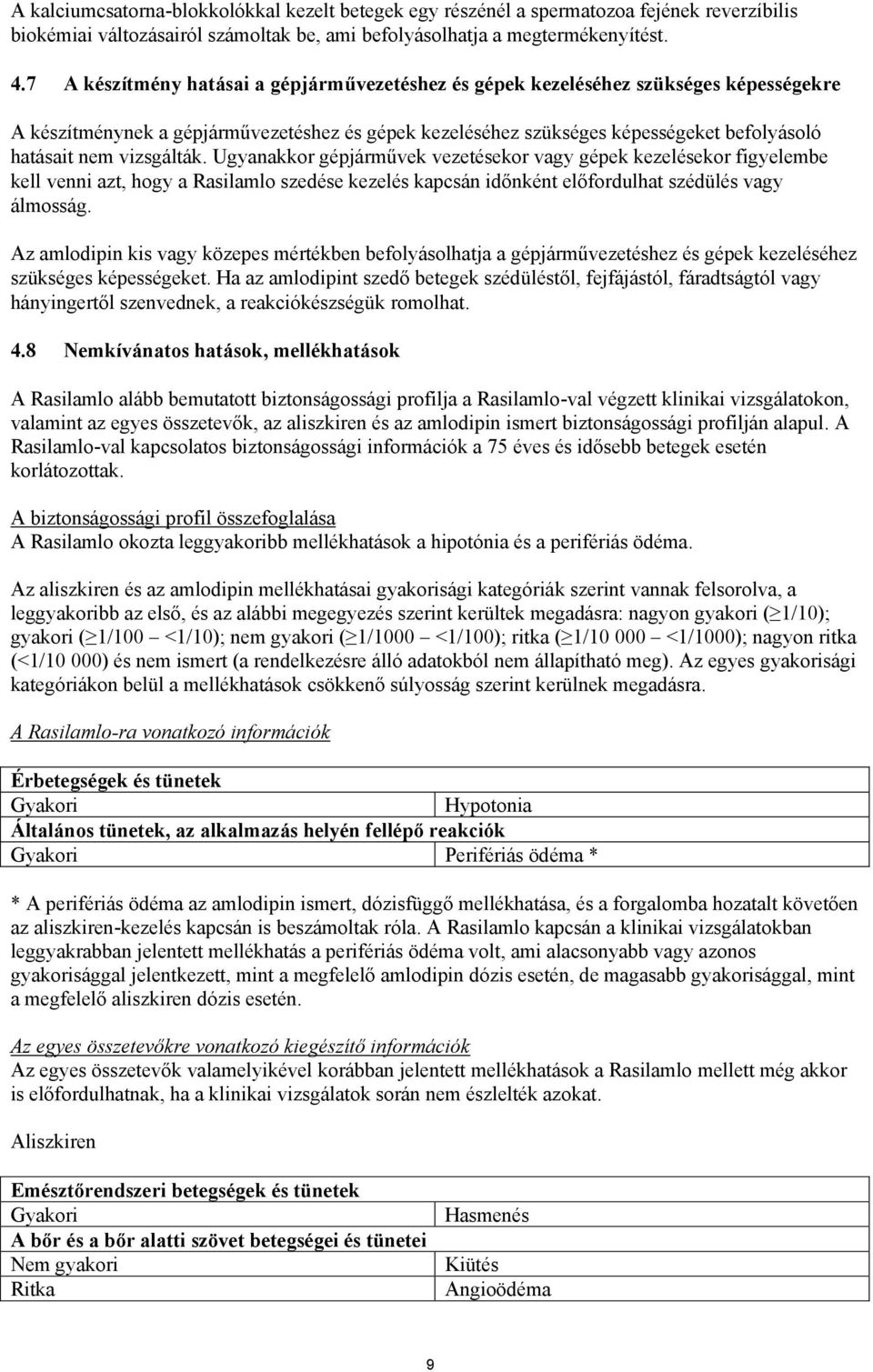 vizsgálták. Ugyanakkor gépjárművek vezetésekor vagy gépek kezelésekor figyelembe kell venni azt, hogy a Rasilamlo szedése kezelés kapcsán időnként előfordulhat szédülés vagy álmosság.