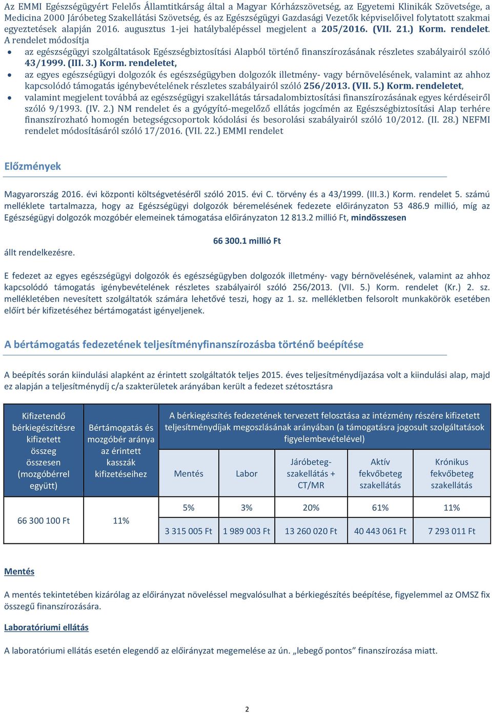 A rendelet módosítja az egészségügyi szolgáltatások Egészségbiztosítási Alapból történő finanszírozásának részletes szabályairól szóló 43/1999. (III. 3.) Korm.
