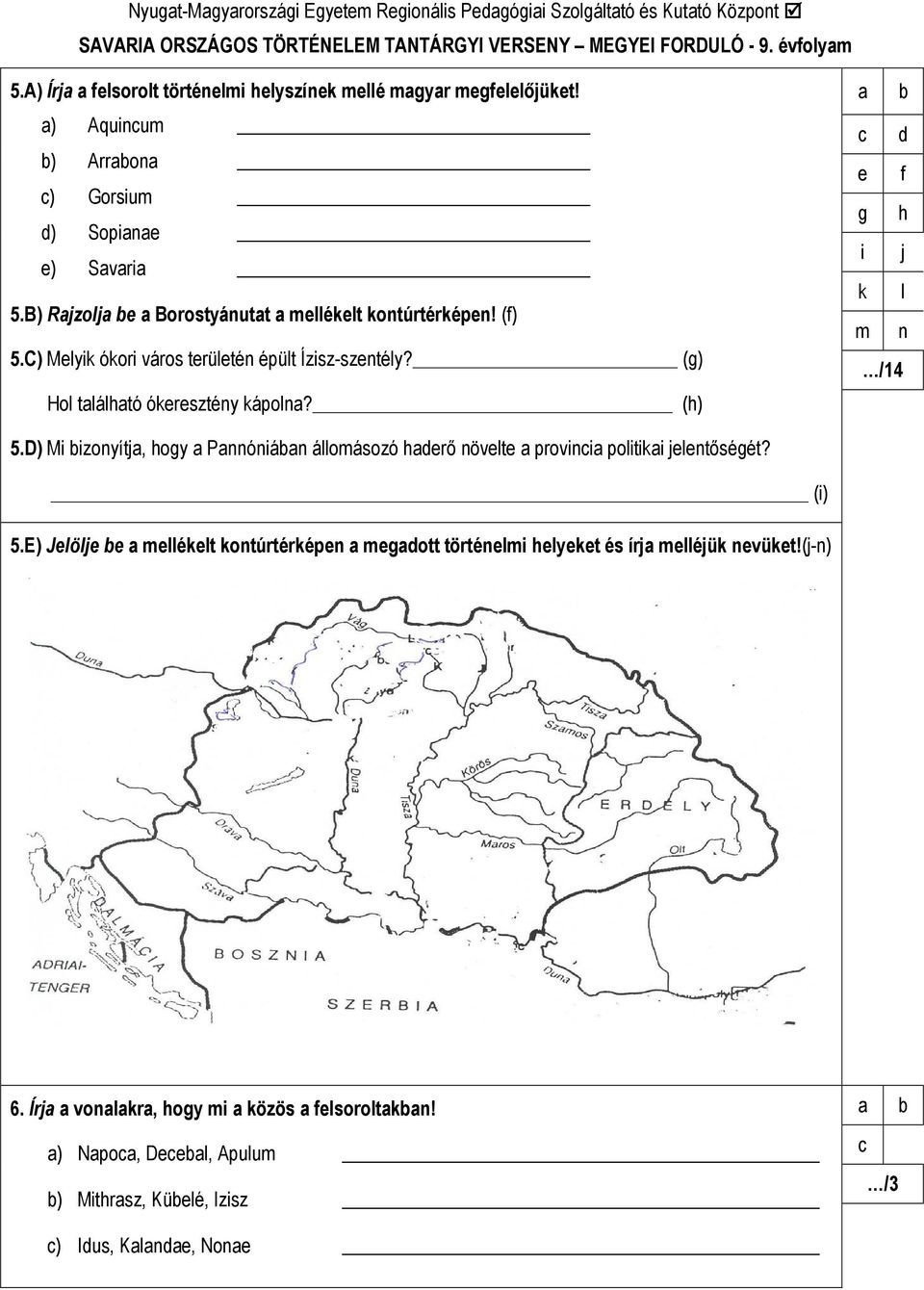 (h) i j k l m n /14 5.D) Mi bizonyítja, hogy a Pannóniában állomásozó haderı növelte a provincia politikai jelentıségét? (i) 5.