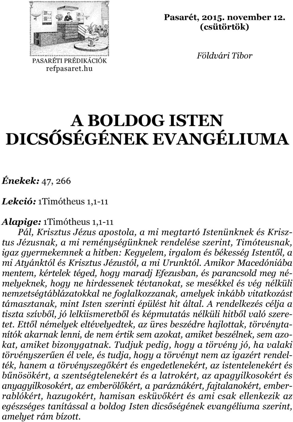 Jézusnak, a mi reménységünknek rendelése szerint, Timóteusnak, igaz gyermekemnek a hitben: Kegyelem, irgalom és békesség Istentől, a mi Atyánktól és Krisztus Jézustól, a mi Urunktól.