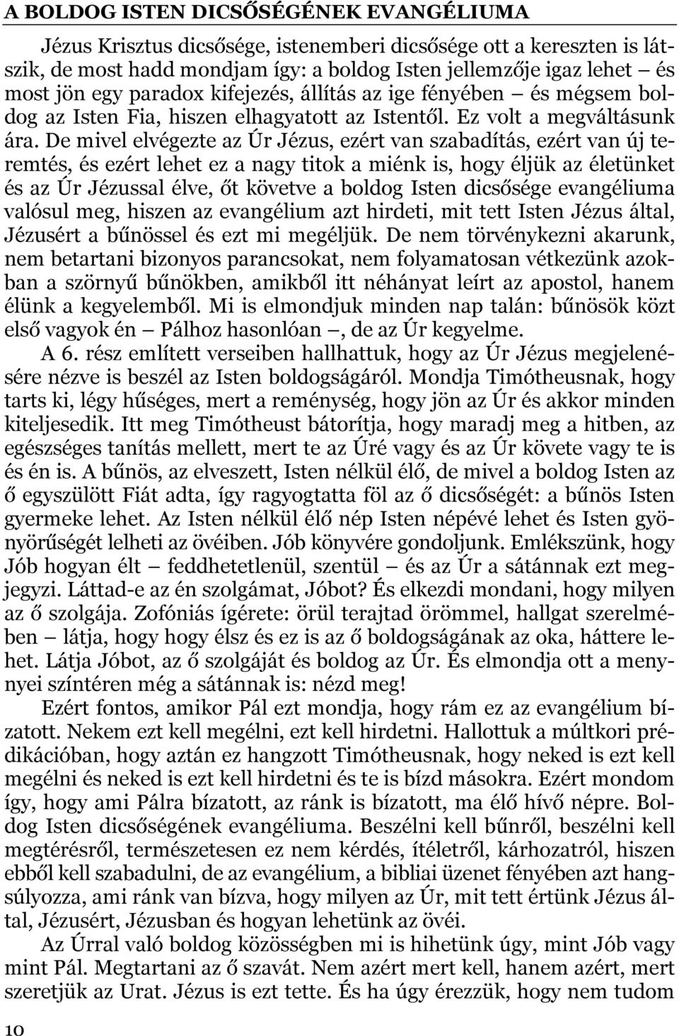 De mivel elvégezte az Úr Jézus, ezért van szabadítás, ezért van új teremtés, és ezért lehet ez a nagy titok a miénk is, hogy éljük az életünket és az Úr Jézussal élve, őt követve a boldog Isten