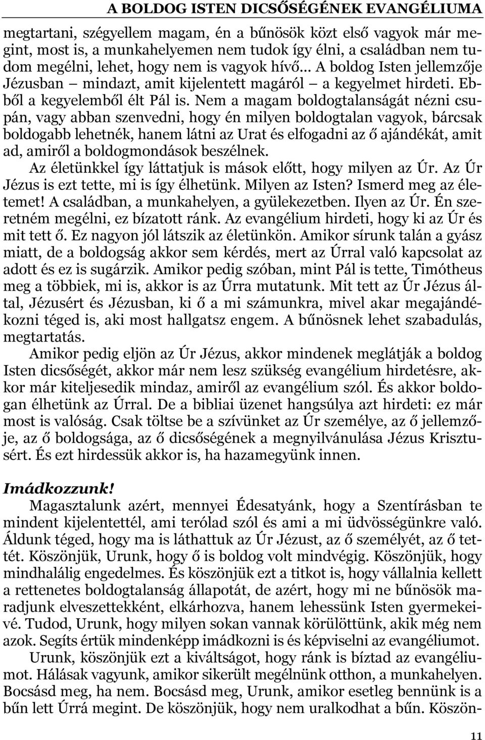 Nem a magam boldogtalanságát nézni csupán, vagy abban szenvedni, hogy én milyen boldogtalan vagyok, bárcsak boldogabb lehetnék, hanem látni az Urat és elfogadni az ő ajándékát, amit ad, amiről a