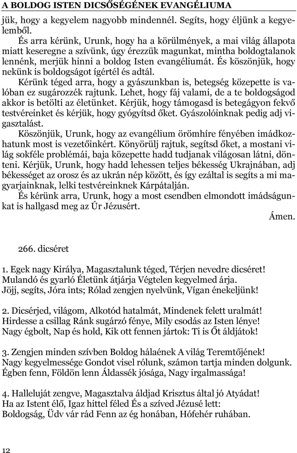 És köszönjük, hogy nekünk is boldogságot ígértél és adtál. Kérünk téged arra, hogy a gyászunkban is, betegség közepette is valóban ez sugározzék rajtunk.