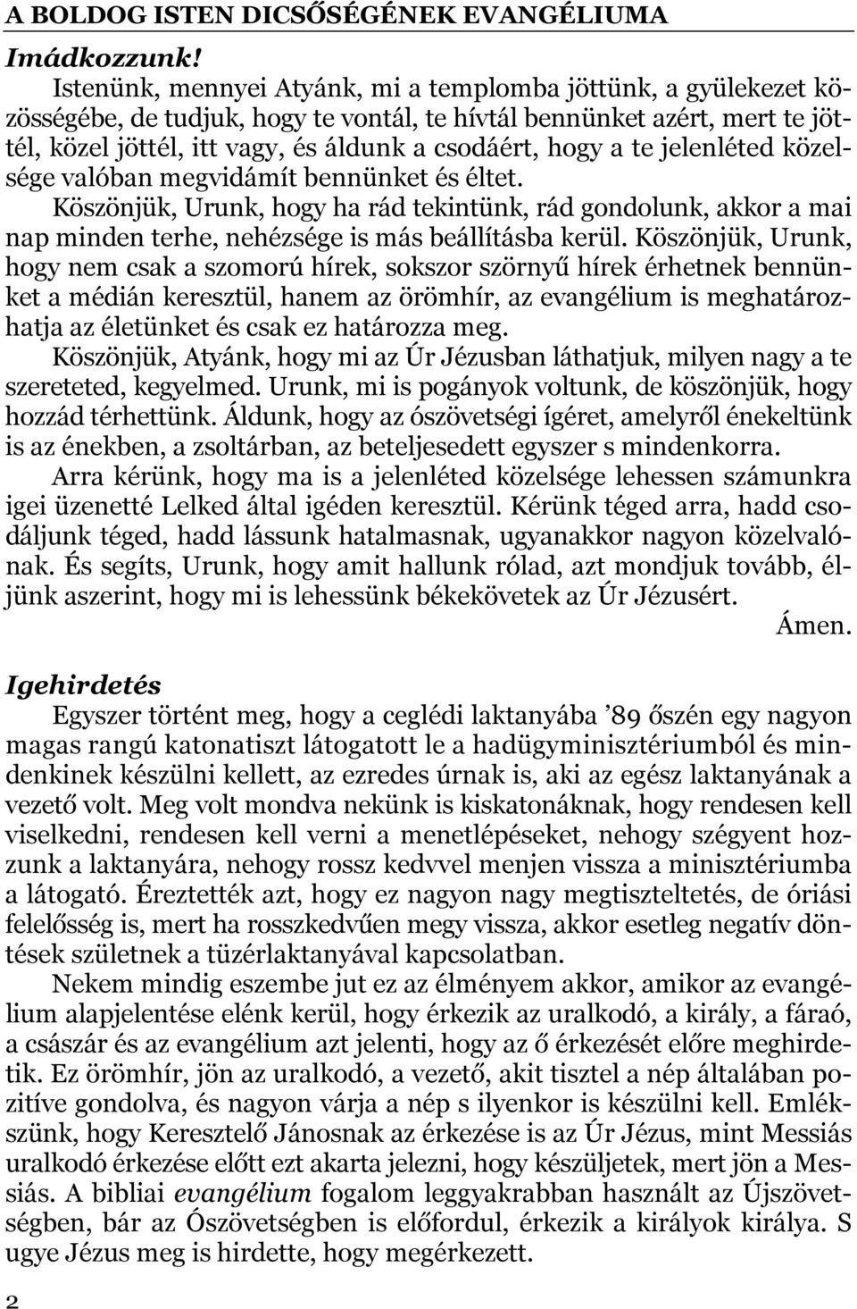 te jelenléted közelsége valóban megvidámít bennünket és éltet. Köszönjük, Urunk, hogy ha rád tekintünk, rád gondolunk, akkor a mai nap minden terhe, nehézsége is más beállításba kerül.