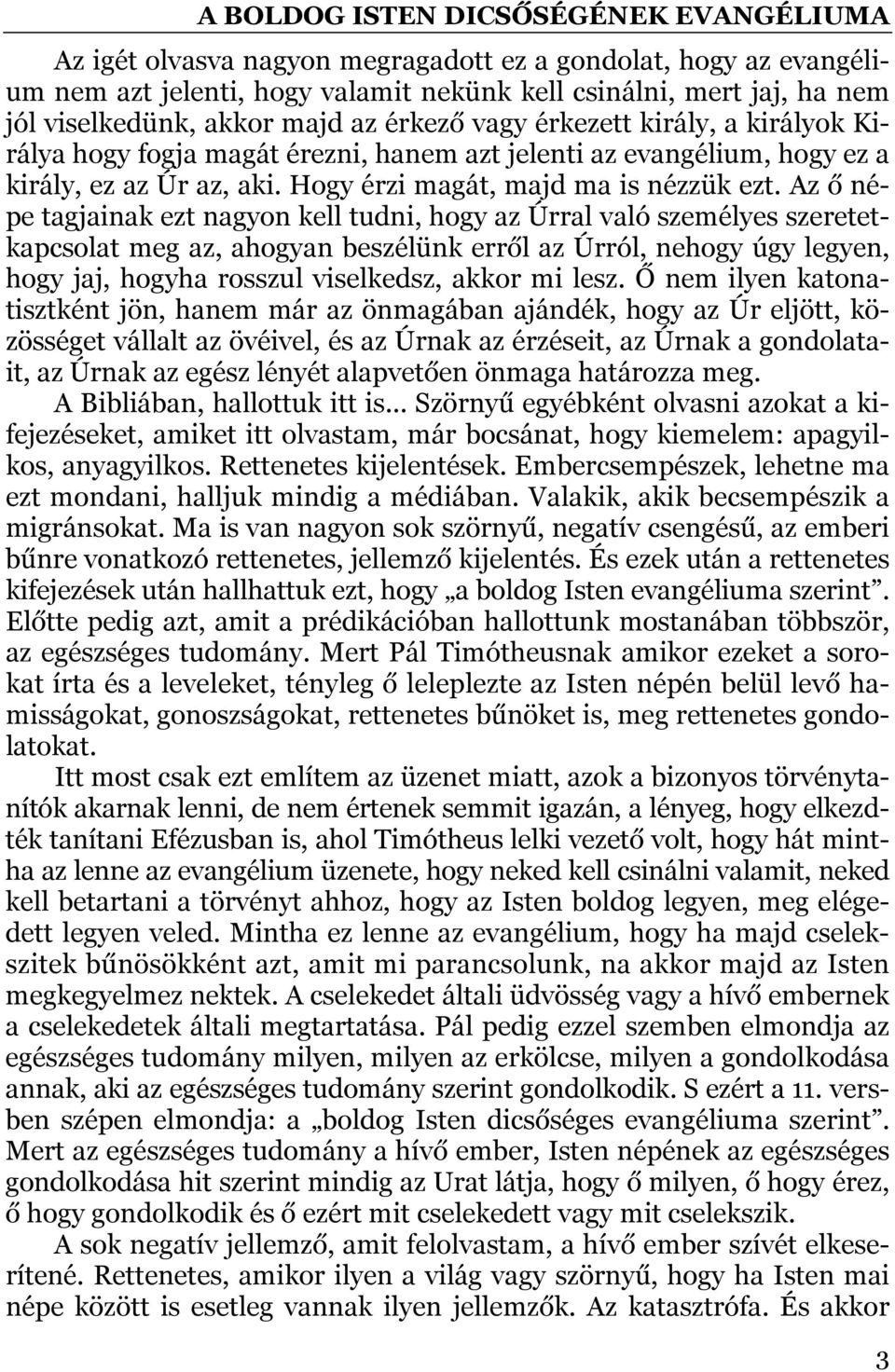 Az ő népe tagjainak ezt nagyon kell tudni, hogy az Úrral való személyes szeretetkapcsolat meg az, ahogyan beszélünk erről az Úrról, nehogy úgy legyen, hogy jaj, hogyha rosszul viselkedsz, akkor mi
