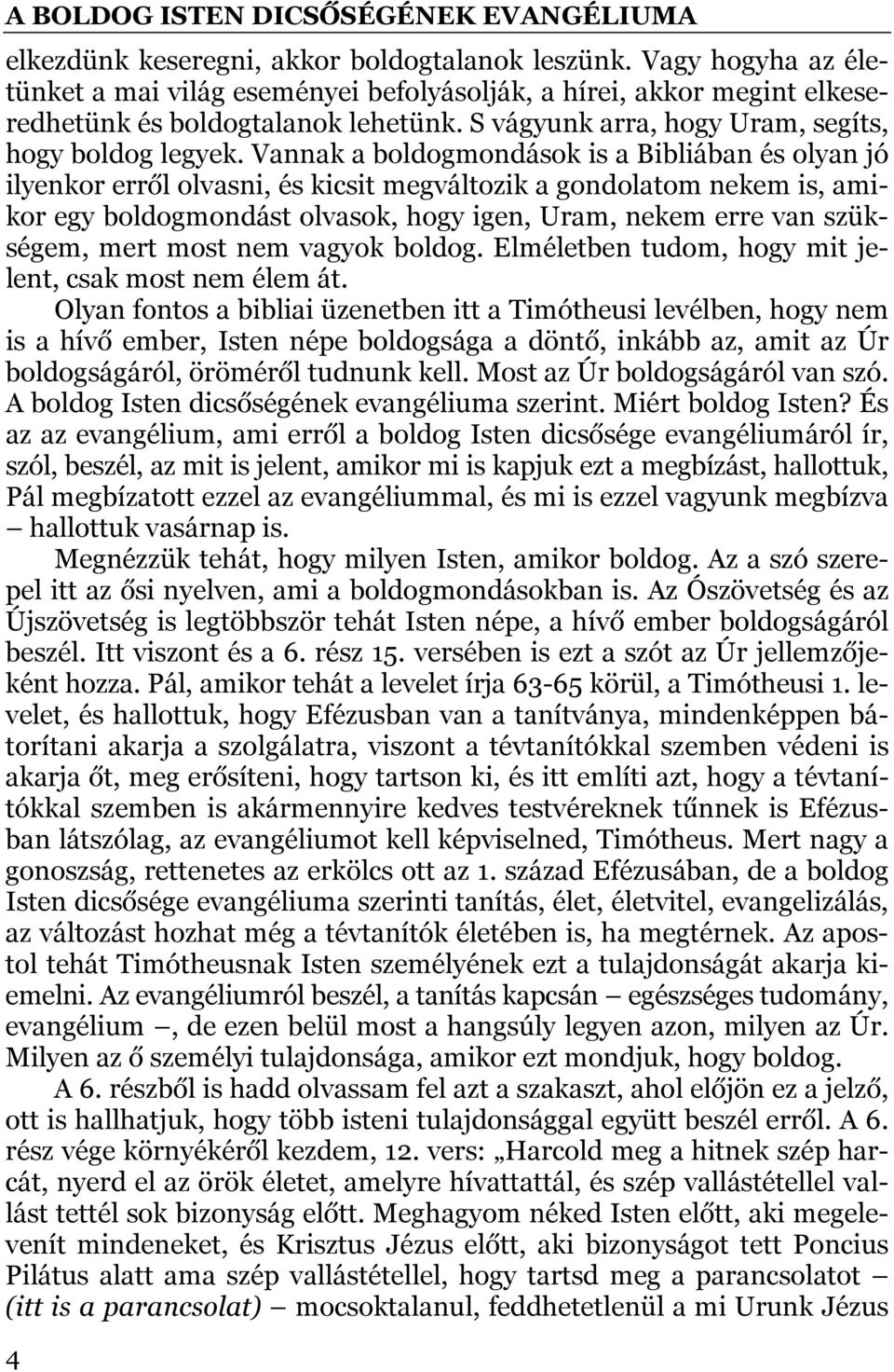Vannak a boldogmondások is a Bibliában és olyan jó ilyenkor erről olvasni, és kicsit megváltozik a gondolatom nekem is, amikor egy boldogmondást olvasok, hogy igen, Uram, nekem erre van szükségem,