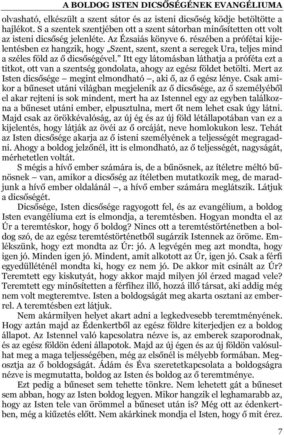 Itt egy látomásban láthatja a próféta ezt a titkot, ott van a szentség gondolata, ahogy az egész földet betölti. Mert az Isten dicsősége megint elmondható, aki ő, az ő egész lénye.