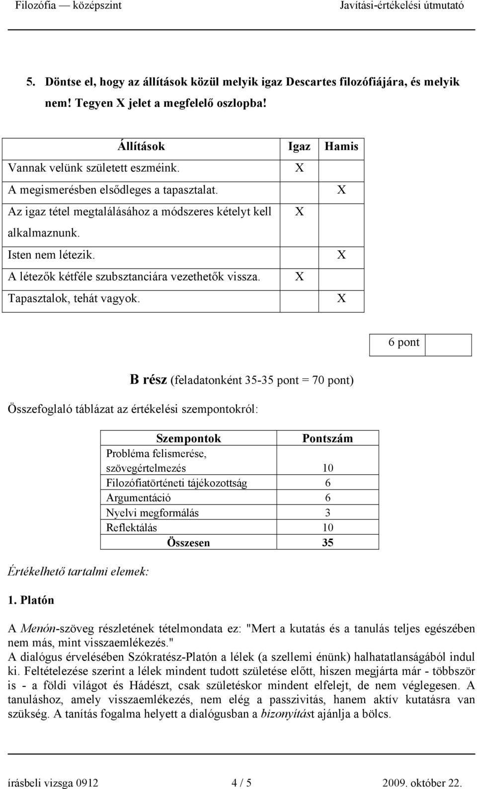 Tapasztalok, tehát vagyok. 6 pont B rész (feladatonként 35-35 pont = 70 pont) Összefoglaló táblázat az értékelési szempontokról: Értékelhető tartalmi elemek: 1.