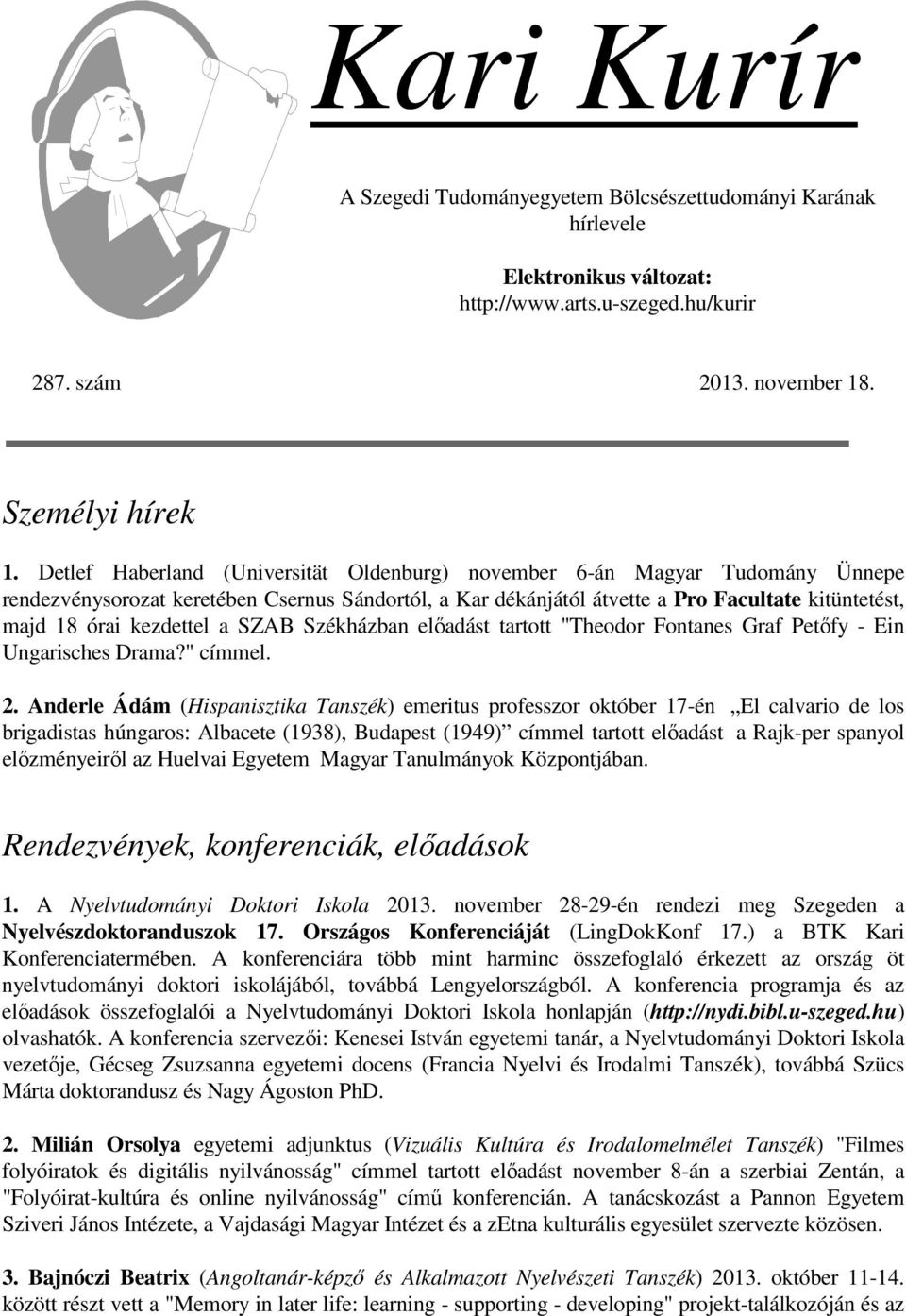 kezdettel a SZAB Székházban előadást tartott "Theodor Fontanes Graf Petőfy - Ein Ungarisches Drama?" címmel. 2.