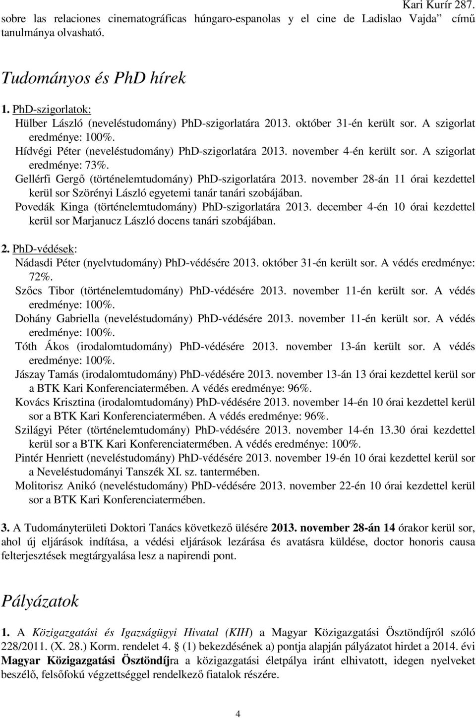 november 4-én került sor. A szigorlat eredménye: 73%. Gellérfi Gergő (történelemtudomány) PhD-szigorlatára 2013.